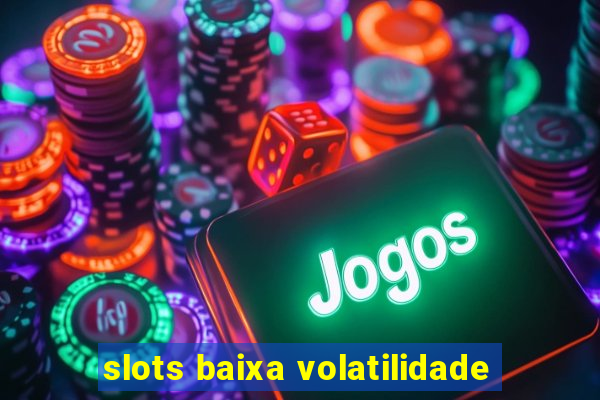 slots baixa volatilidade